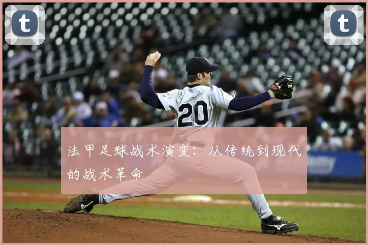 法甲足球战术演变:从传统到现代的战术革命