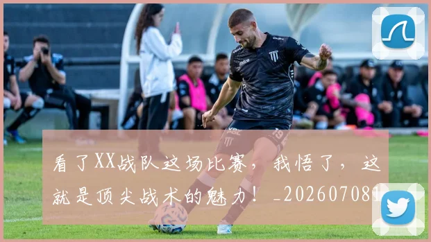 看了XX战队这场比赛，我悟了，这就是顶尖战术的魅力！_20260708194622