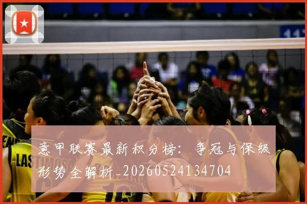 意甲联赛最新积分榜:争冠与保级形势全解析_20260524134704
