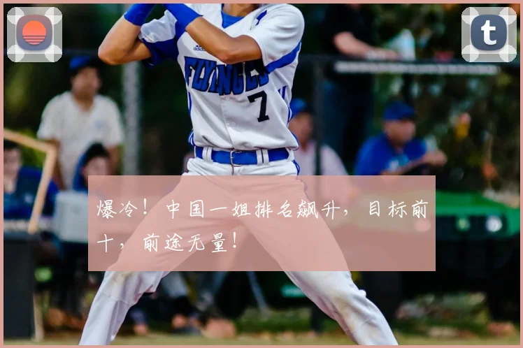 爆冷!中国一姐排名飙升,目标前十,前途无量!