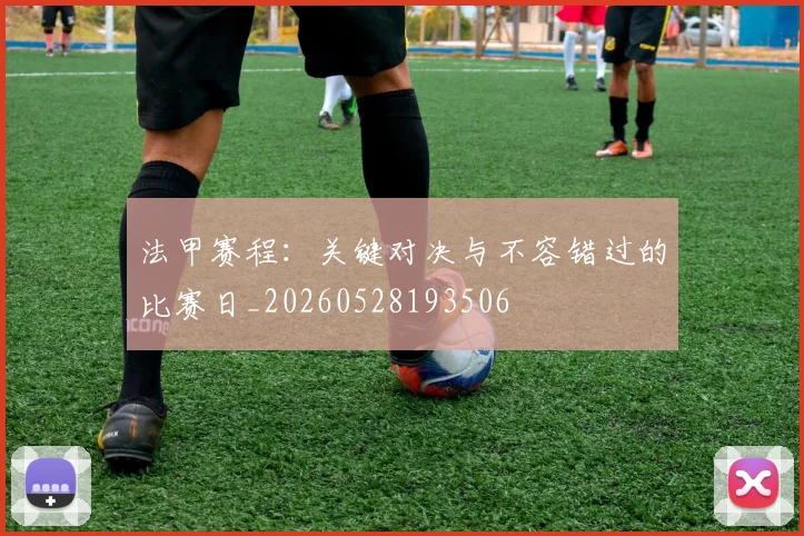 法甲赛程：关键对决与不容错过的比赛日_20260528193506