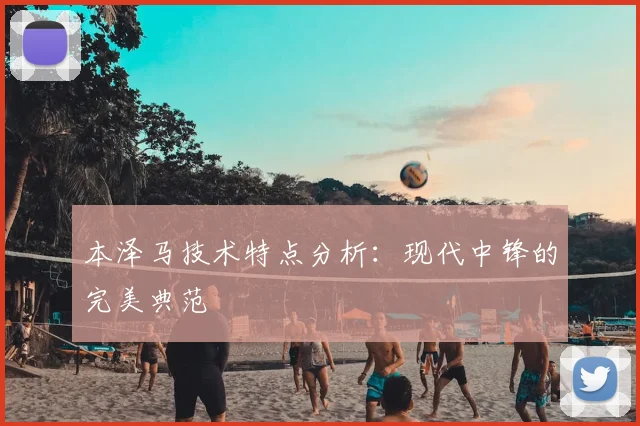 本泽马技术特点分析：现代中锋的完美典范