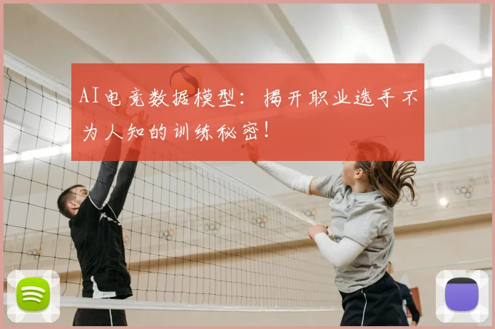 AI电竞数据模型：揭开职业选手不为人知的训练秘密！