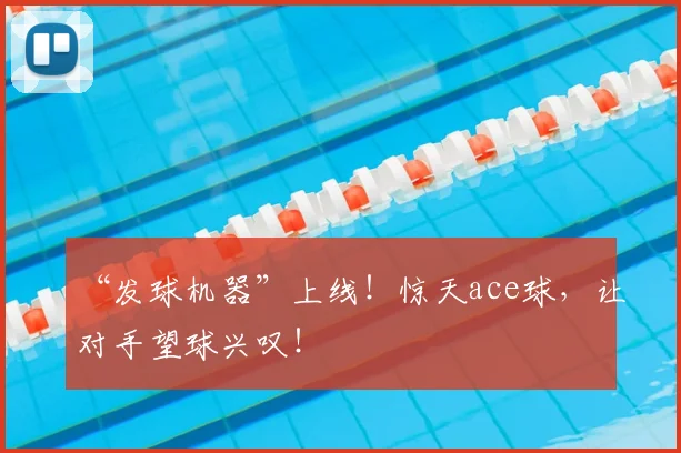 “发球机器”上线！惊天ace球，让对手望球兴叹！